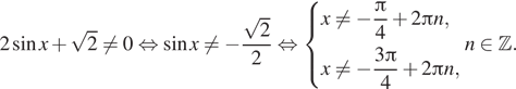 Описание: 2 синус x плюс корень из 2 не равно 0 равносильно синус x не равно минус дробь: числитель: корень из 2, знаменатель: 2 конец дроби равносильно система выражений x не равно минус дробь: числитель: Пи , знаменатель: 4 конец дроби плюс 2 Пи n,x не равно минус дробь: числитель: 3 Пи , знаменатель: 4 конец дроби плюс 2 Пи n, конец системы . n принадлежит Z . 