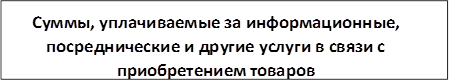 Суммы, уплачиваемые за информационные, посреднические и другие услуги в связи с приобретением товаров