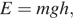 E=mgh,