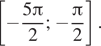Описание:  левая квадратная скобка минус дробь: числитель: 5 Пи , знаменатель: 2 конец дроби ; минус дробь: числитель: Пи , знаменатель: 2 конец дроби правая квадратная скобка . 