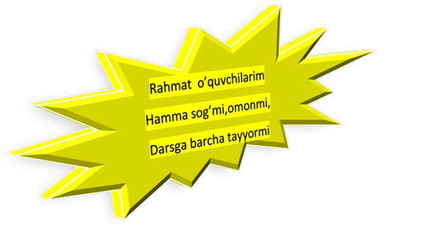 Rahmat  o’quvchilarim
Hamma sog’mi,omonmi,
Darsga barcha tayyormi
