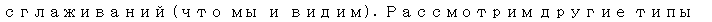 Text Box: сглаживаний (что мы и видим). Рассмотрим другие типы сглаживания. 