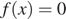 f левая круглая скобка x правая круглая скобка =0