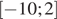  левая квадратная скобка минус 10;2 правая квадратная скобка 