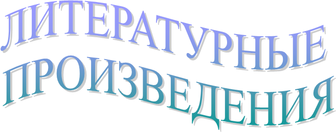 ЛИТЕРАТУРНЫЕ 
ПРОИЗВЕДЕНИЯ