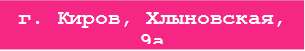 г. Киров, Хлыновская, 9а
8 -8332- 410416 / 410417
