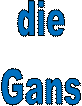 die 
Gans 