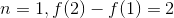 n = 1 , f(2) - f(1) = 2 