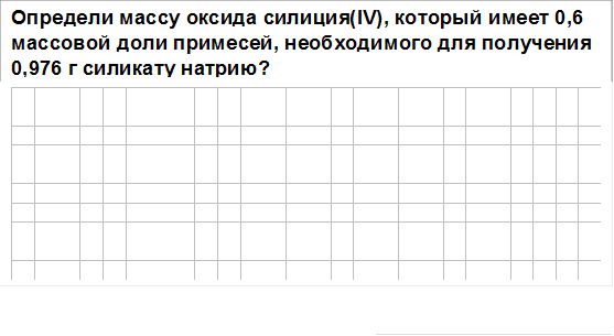 Определи массу оксида силиция(IV), который имеет 0,6 массовой доли примесей, необходимого для получения 0,976 г силикату натрию?,																									
																									
																									
																									
																									
																									
																									
																									
																									
																									

