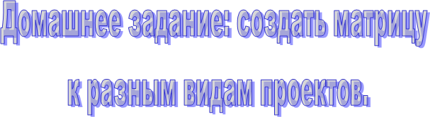 Домашнее задание: создать матрицу
 к разным видам проектов.