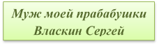 Муж моей прабабушки    Власкин Сергей Кузьмич