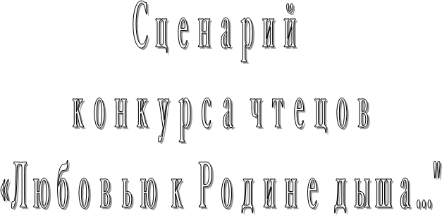 Сценарий 
конкурса чтецов
«Любовью к Родине дыша..."
