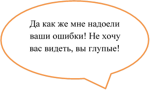 Да как же мне надоели ваши ошибки! Не хочу вас видеть, вы глупые!