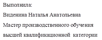 Выполнила: 
Виденина Наталья Анатольевна
Мастер производственного обучения 
высшей квалификационной  категории
