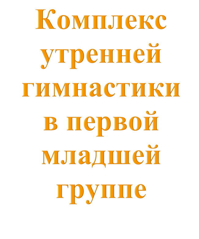 Комплекс утренней гимнастики 
в первой младшей группе
