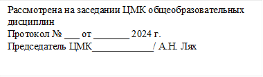 Рассмотрена на заседании ЦМК общеобразовательных дисциплин 
Протокол № ___ от _______ 2024 г. 
Председатель ЦМК____________/ А.Н. Лях
