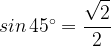 sin\mkern 2mu 45^{\circ}=\genfrac{}{}{}{0}{\displaystyle \sqrt{2}}{\displaystyle 2}