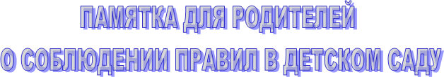 ПАМЯТКА ДЛЯ РОДИТЕЛЕЙ 
О СОБЛЮДЕНИИ ПРАВИЛ В ДЕТСКОМ САДУ
