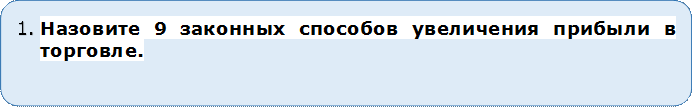 6.	Назовите 9 законных способов увеличения прибыли в торговле.

