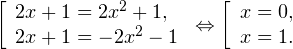 [ left[begin{array}{l}2x+1 = 2x^2+1, \ 2x+1 =-2x^2-1 end{array}right.Leftrightarrow left[begin{array}{l} x=0, \ x=1.end{array}right. ]