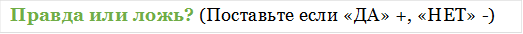 Правда или ложь? (Поставьте если «ДА» +, «НЕТ» -)