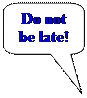 Скругленная прямоугольная выноска: Do not be late!