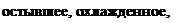 Надпись: остывшее, охлажденное, 