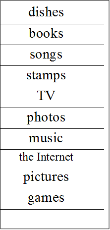 dishes
books
songs
stamps
TV
photos
music
the Internet
pictures 
games

