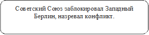 Советский Союз заблокировал Западный Берлин, назревал конфликт.
1.	




