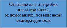 Отказываться от приёма пищи при болях, недомоганиях, повышенной температуре тела