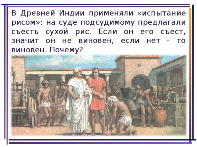В Древней Индии применяли «испытание рисом»: на суде подсудимому предлагали съесть сухой рис. Если он его съест, значит он не виновен, если нет - то виновен. Почему?