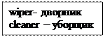 Надпись: wiper- дворник 
cleaner – уборщик
