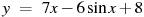 y~=~7x-6\sin x+8