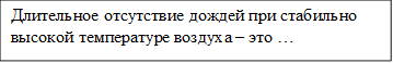 Длительное отсутствие дождей при стабильно высокой температуре воздуха – это …