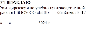 УТВЕРЖДАЮ
Зам. директора по учебно-производственной работе ГБПОУ СО «БПЛ» /Згибнева Е.В./
«___» 2024 г.