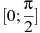 [0;\frac{\pi }{2}]