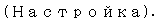 Text Box: (Настройка). 
