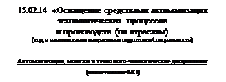 Надпись: 15.02.14 «Оснащение средствами автоматизация технологических процессов 
и производств (по отраслям)
(код и наименование направления подготовки/специальности)

Автоматизация, монтаж и технолого-экологические дисциплины
(наименование МО)
(наименование МО)
 (наименование ПЦК)


