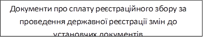 Документи про сплату реєстраційного збору за проведення державної реєстрації змін до установчих документів