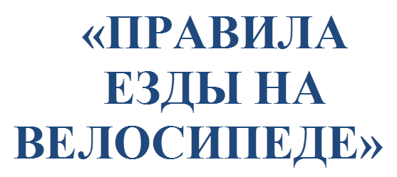 «ПРАВИЛА 
ЕЗДЫ НА ВЕЛОСИПЕДЕ»

