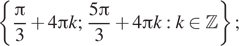  левая фигурная скобка дробь: числитель: Пи , знаменатель: 3 конец дроби плюс 4 Пи k; дробь: числитель: 5 Пи , знаменатель: 3 конец дроби плюс 4 Пи k:k принадлежит Z правая фигурная скобка ; 