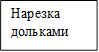 Нарезка дольками