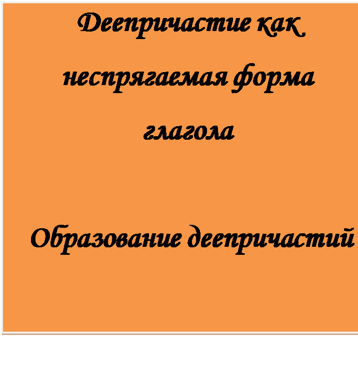 Надпись: Деепричастие как неспрягаемая форма глагола

 Образование деепричастий

