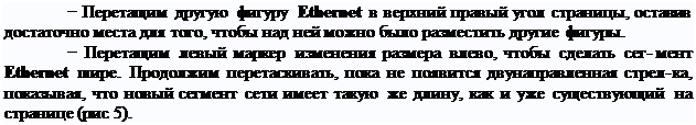 Надпись: − Перетащим другую фигуру Ethernet в верхний правый угол страницы, оставив достаточно места для того, чтобы над ней можно было разместить другие фигуры.
− Перетащим левый маркер изменения размера влево, чтобы сделать сег- мент Ethernet шире. Продолжим перетаскивать, пока не появится двунаправленная стрел- ка, показывая, что новый сегмент сети имеет такую же длину, как и уже существующий на странице (рис 5).
