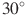 30^{\circ}