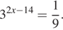 3 в степени левая круглая скобка 2x минус 14 правая круглая скобка = дробь: числитель: 1, знаменатель: 9 конец дроби . 