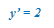 y’ = 2

