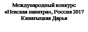 Надпись: Международный конкурс 
«Невская палитра», Россия 2017
Киватыцкая Дарья
