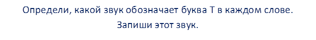 Определи, какой звук обозначает буква Т в каждом слове. Запиши этот звук.