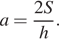 a= дробь: числитель: 2S, знаменатель: h конец дроби . 